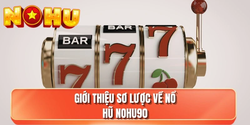 Giới thiệu sơ lược về nổ hũ NOHU90