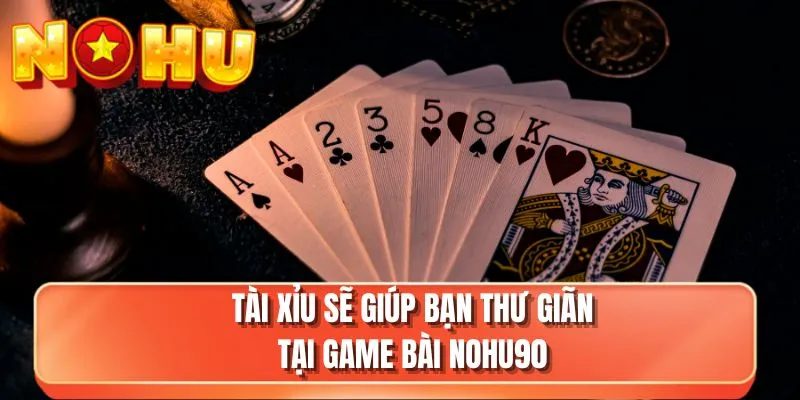 Tài xỉu sẽ giúp bạn thư giãn tại game bài NOHU90